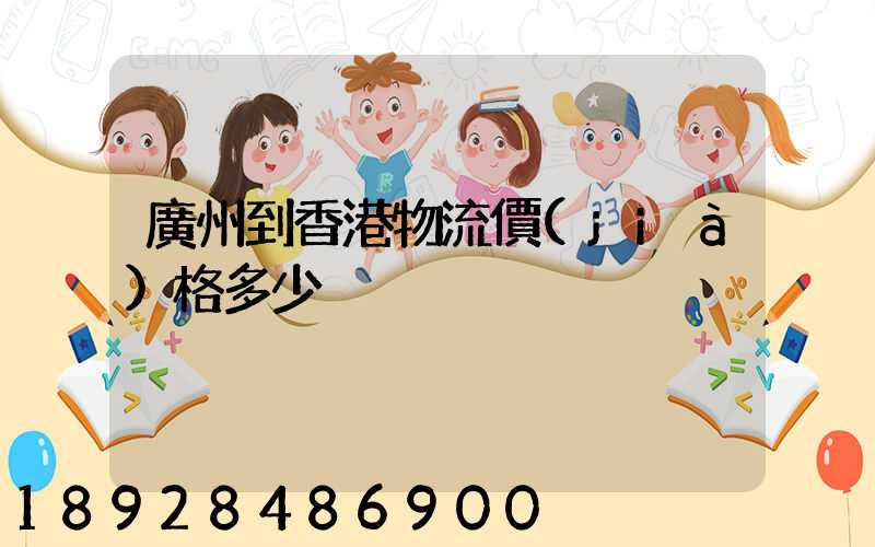 廣州到香港物流價(jià)格多少