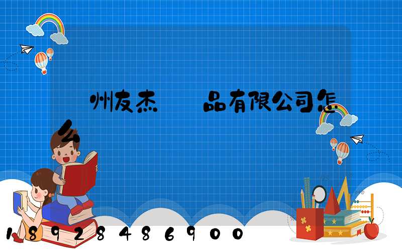 廣州友杰紡織品有限公司怎么樣