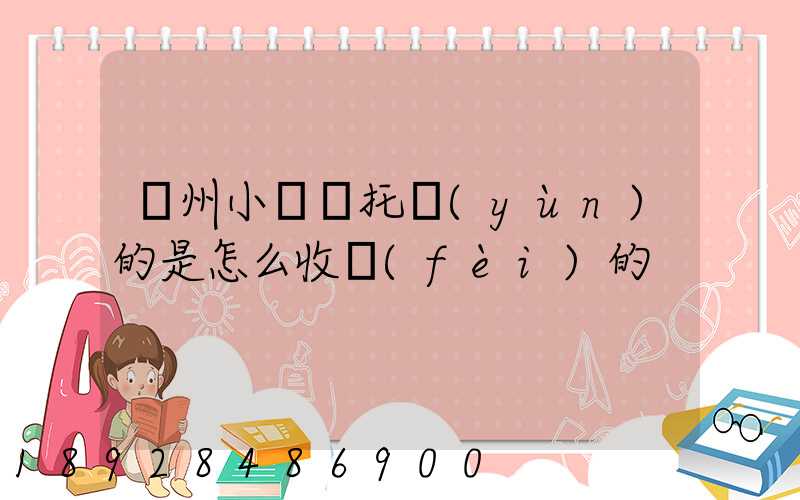 廣州小轎車托運(yùn)的是怎么收費(fèi)的