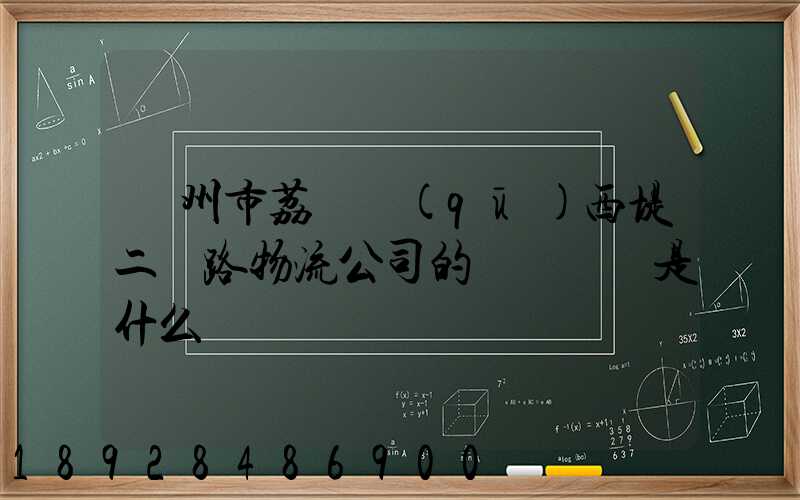 廣州市荔灣區(qū)西堤二馬路物流公司的電話號碼是什么