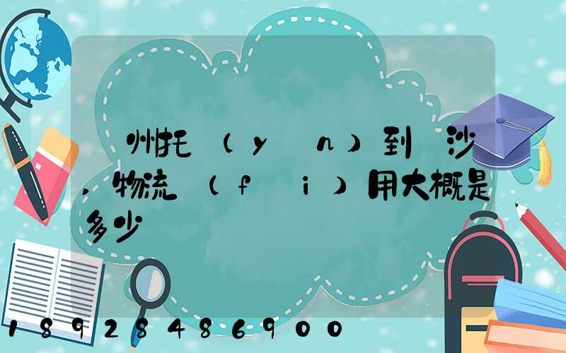 廣州托運(yùn)到長沙,物流費(fèi)用大概是多少