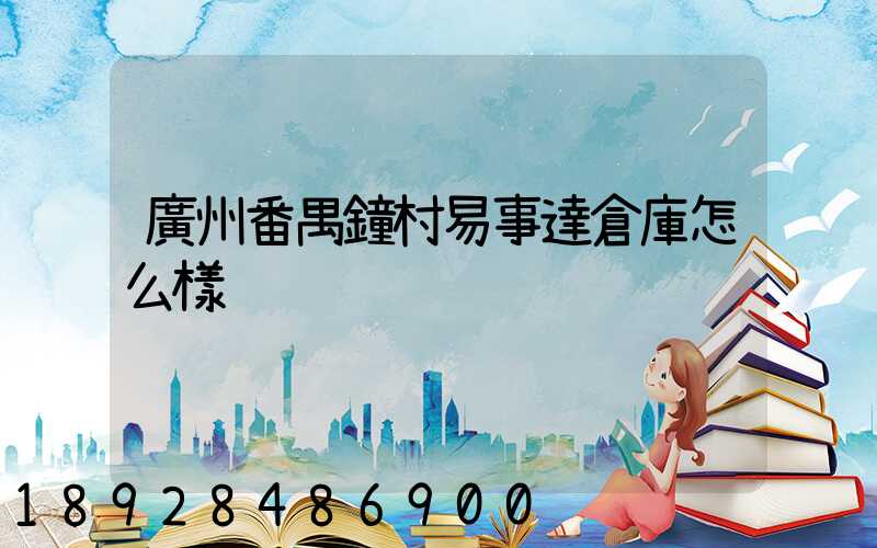 廣州番禺鐘村易事達倉庫怎么樣