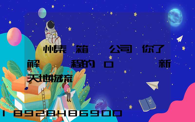 廣州集裝箱運輸公司帶你了解運輸過程的10種單證—新天地物流