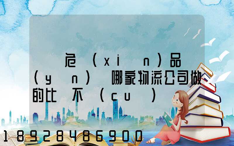 廣東危險(xiǎn)品運(yùn)輸哪家物流公司做的比較不錯(cuò)