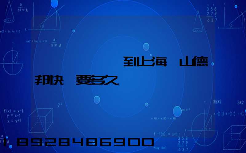 廣東東莞發貨到上海寶山德邦快遞要多久