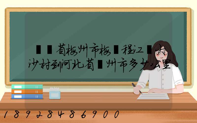 廣東省梅州市梅縣程江鎮大沙村到河北省滄州市多少公里
