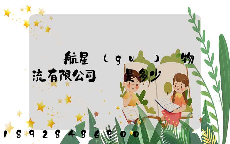 廣東航星國(guó)際物流有限公司電話是多少