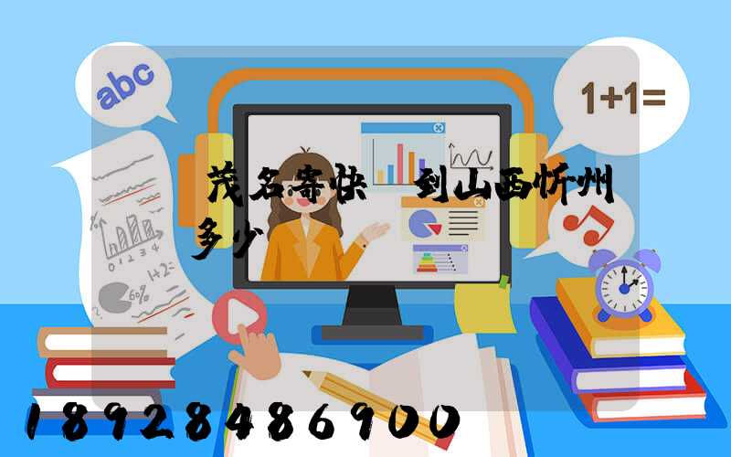 廣東茂名寄快遞到山西忻州運費多少錢