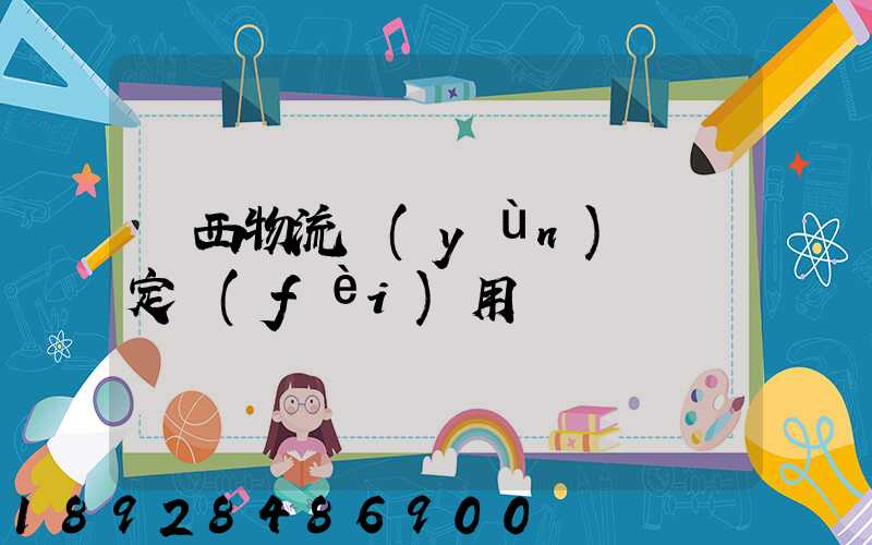 廣西物流運(yùn)輸鑒定費(fèi)用