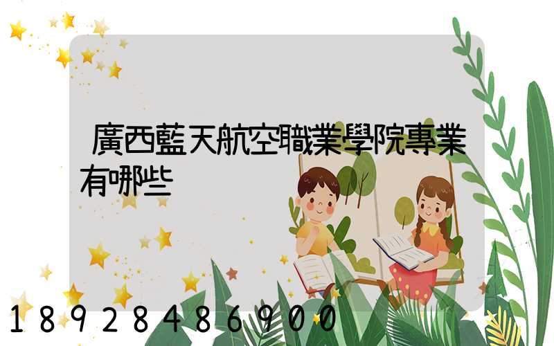 廣西藍天航空職業學院專業有哪些
