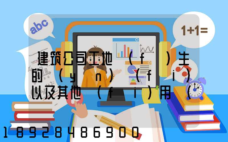 建筑公司工地發(fā)生的運(yùn)費(fèi)以及其他費(fèi)用應(yīng)記入什么科目,其會(huì)計(jì)分錄怎么編制...