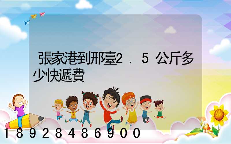 張家港到邢臺2.5公斤多少快遞費