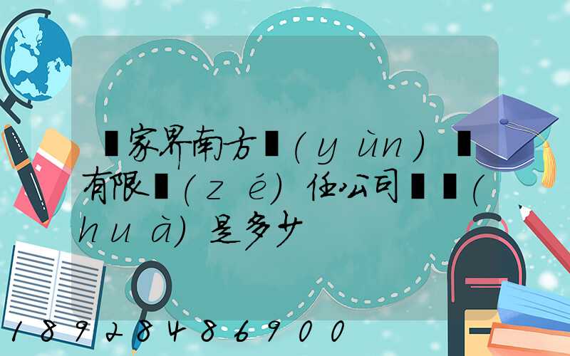 張家界南方運(yùn)輸有限責(zé)任公司電話(huà)是多少