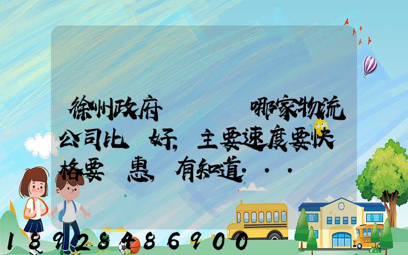 徐州政府規劃運輸哪家物流公司比較好,主要速度要快價格要實惠,有知道...