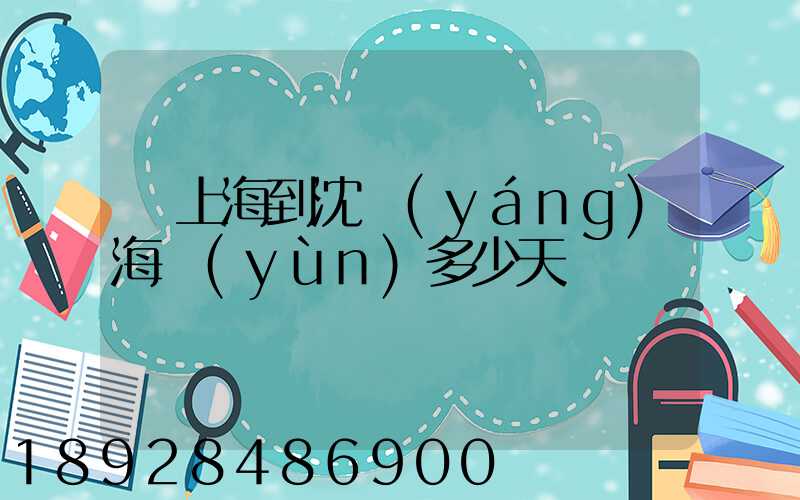 從上海到沈陽(yáng)海運(yùn)多少天