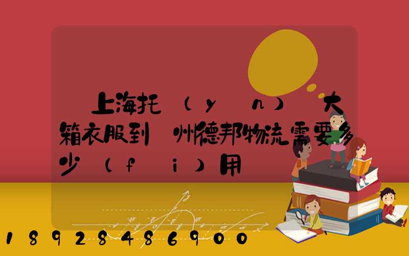 從上海托運(yùn)兩大箱衣服到蘭州德邦物流需要多少費(fèi)用