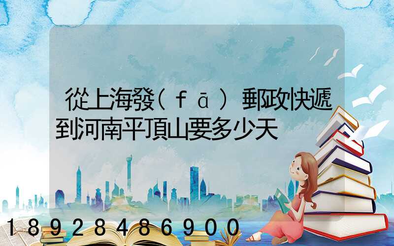 從上海發(fā)郵政快遞到河南平頂山要多少天