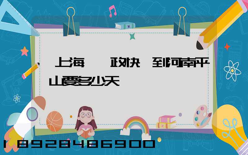 從上海發郵政快遞到河南平頂山要多少天