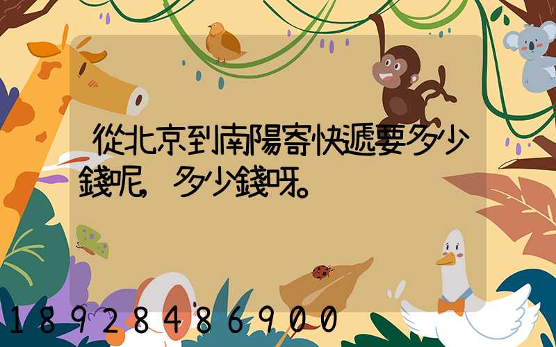 從北京到南陽寄快遞要多少錢呢,多少錢呀。