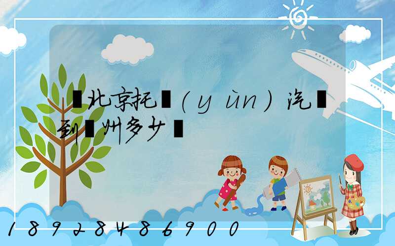 從北京托運(yùn)汽車到廣州多少錢