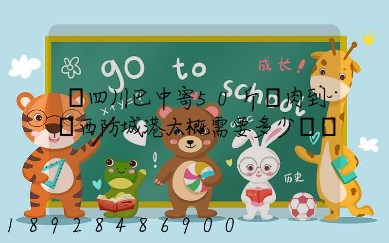 從四川巴中寄50斤臘肉到廣西防城港大概需要多少運費