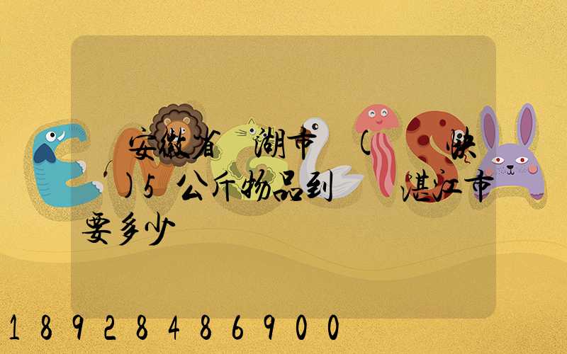 從安徽省蕪湖市發(順豐快遞)5公斤物品到廣東湛江市要多少錢