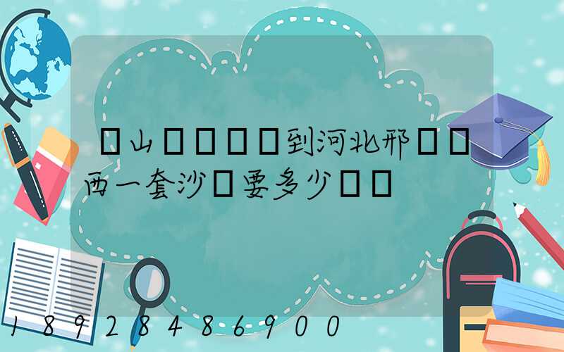 從山東濟寧運到河北邢臺臨西一套沙發要多少運費