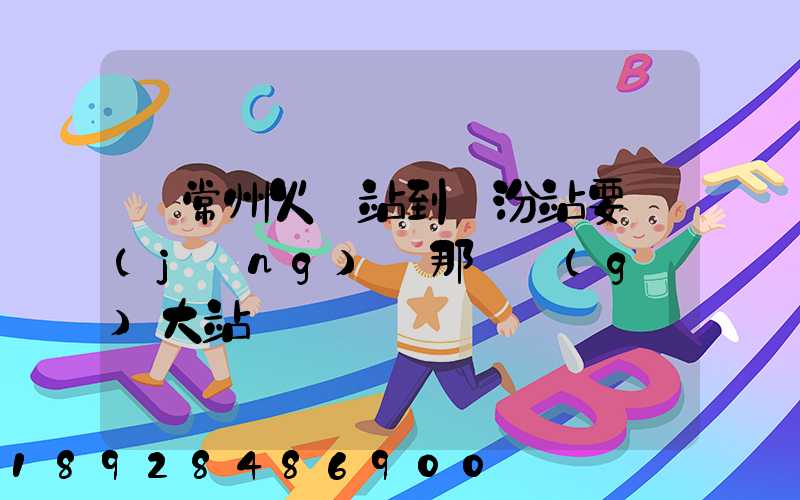 從常州火車站到臨汾站要經(jīng)過那幾個(gè)大站