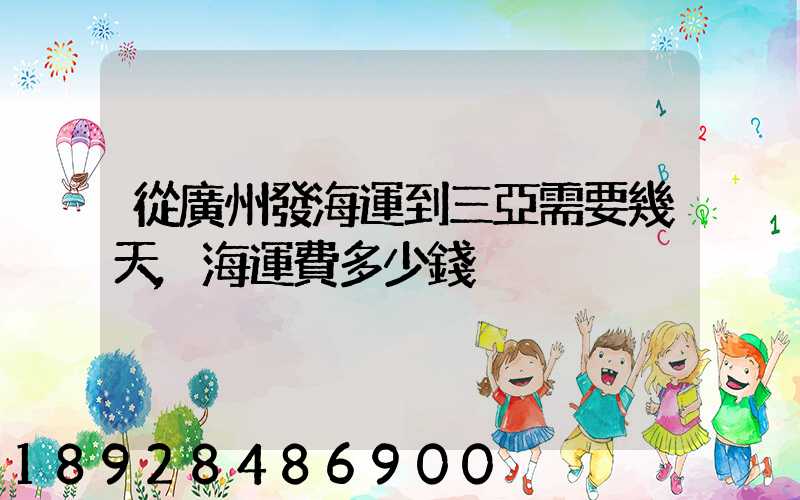 從廣州發海運到三亞需要幾天,海運費多少錢