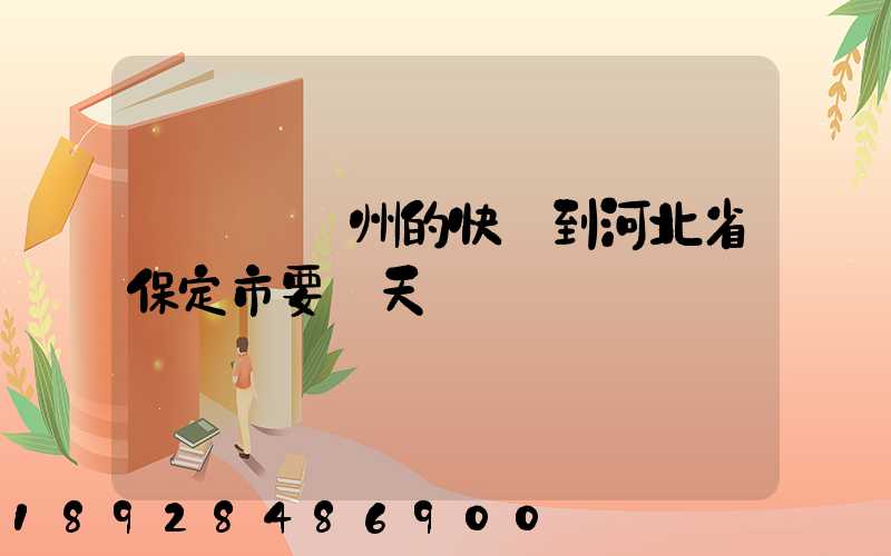 從廣東廣州的快遞到河北省保定市要幾天