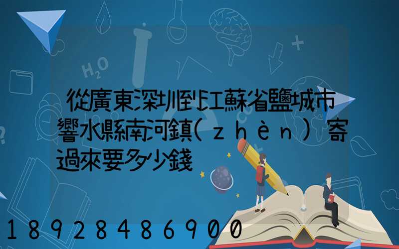 從廣東深圳到江蘇省鹽城市響水縣南河鎮(zhèn)寄過來要多少錢