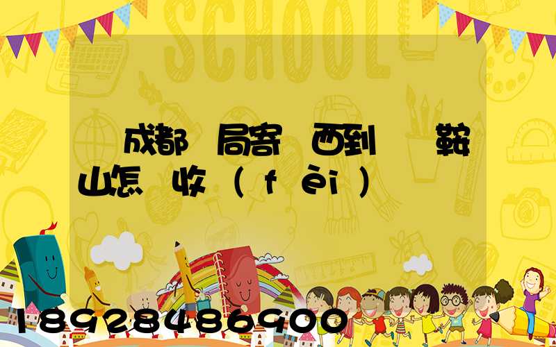 從成都郵局寄東西到遼寧鞍山怎樣收費(fèi)