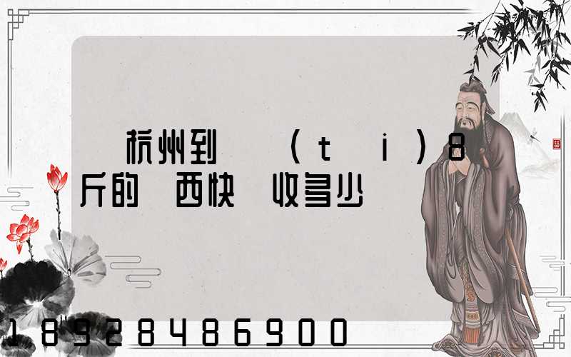 從杭州到煙臺(tái)8斤的東西快遞收多少錢