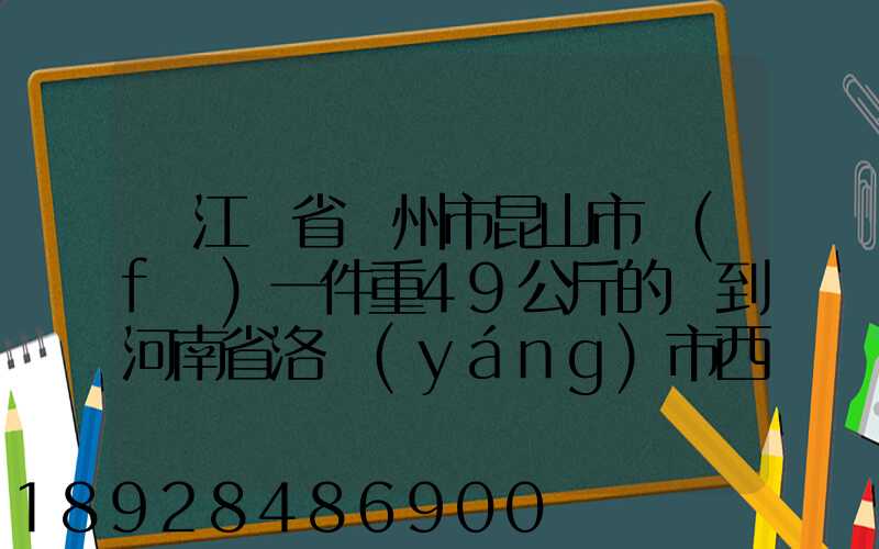 從江蘇省蘇州市昆山市發(fā)一件重49公斤的貨到河南省洛陽(yáng)市西工區(qū)需...
