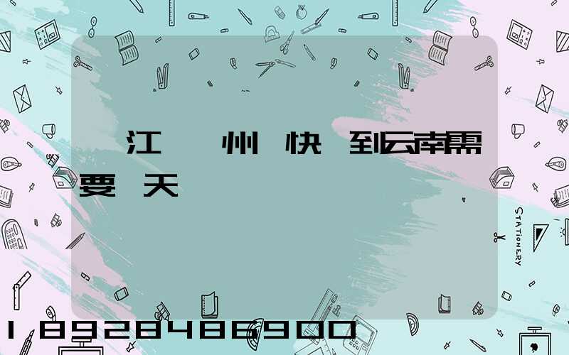 從江蘇蘇州發快遞到云南需要幾天