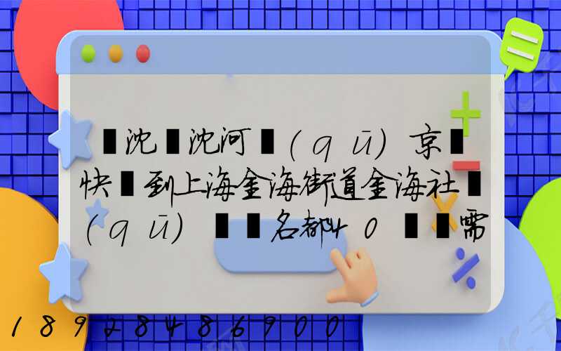 從沈陽沈河區(qū)京東快遞到上海金海街道金海社區(qū)匯豐名都40號樓需_百度...