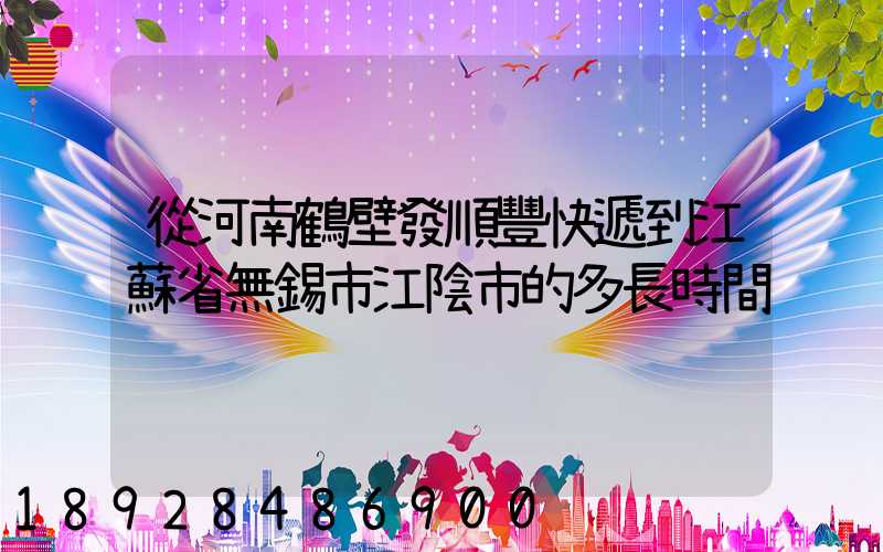 從河南鶴壁發順豐快遞到江蘇省無錫市江陰市的多長時間