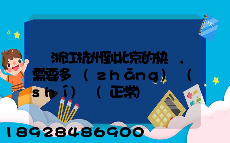 從浙江杭州到北京的快遞,需要多長(zhǎng)時(shí)間(正常)