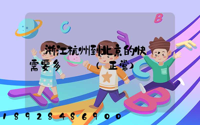 從浙江杭州到北京的快遞,需要多長時間(正常)