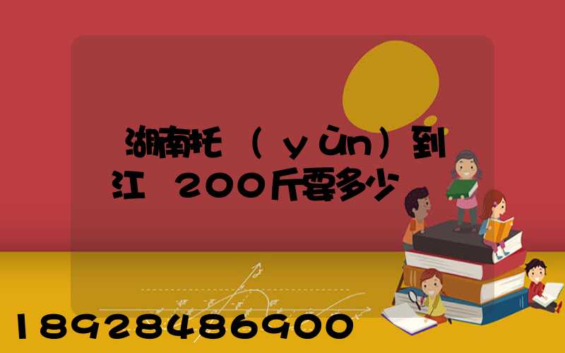 從湖南托運(yùn)到廣東江門200斤要多少錢