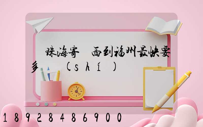 從珠海寄東西到福州最快要多長時(shí)間