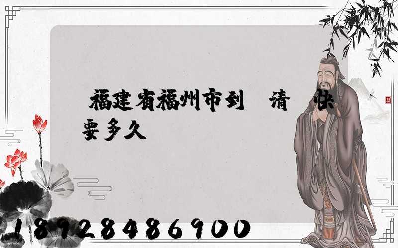 從福建省福州市到達清遠快遞要多久