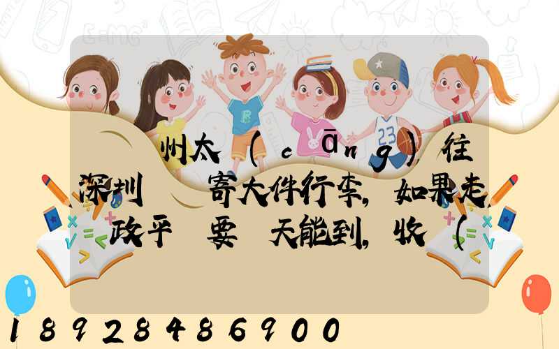 從蘇州太倉(cāng)往深圳觀瀾寄大件行李,如果走郵政平郵要幾天能到,收費(fèi)貴嗎...