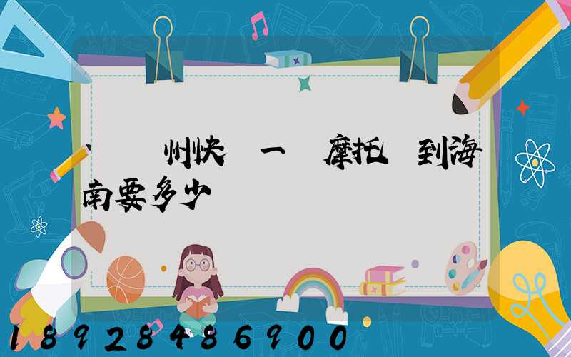 從蘇州快遞一輛摩托車到海南要多少錢