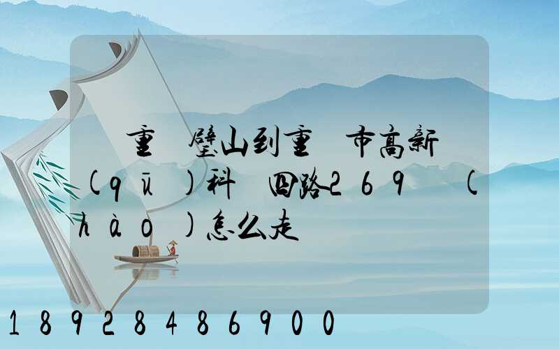 從重慶璧山到重慶市高新區(qū)科園四路269號(hào)怎么走