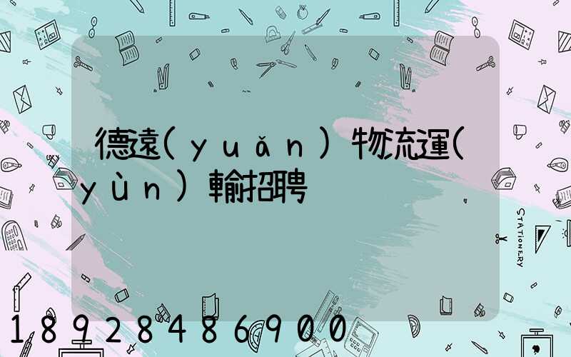 德遠(yuǎn)物流運(yùn)輸招聘