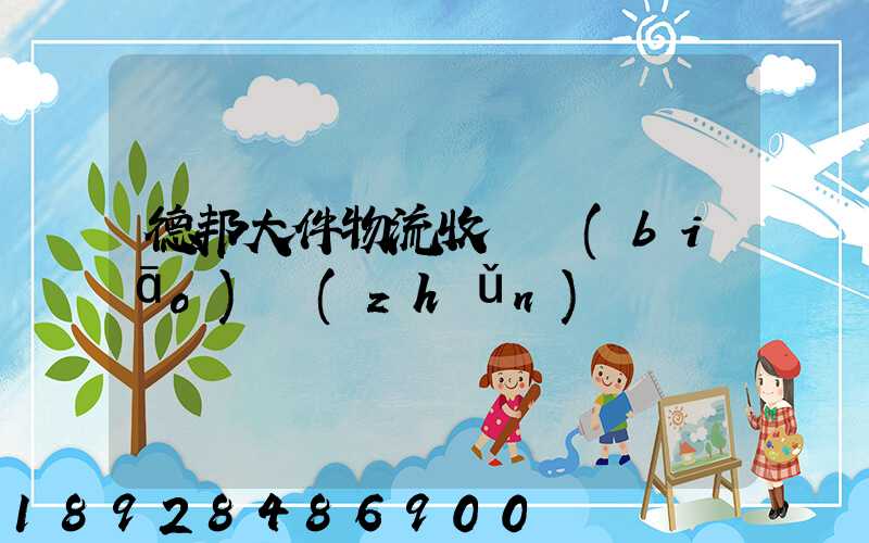 德邦大件物流收費標(biāo)準(zhǔn)