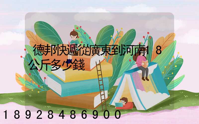 德邦快遞從廣東到河南18公斤多少錢