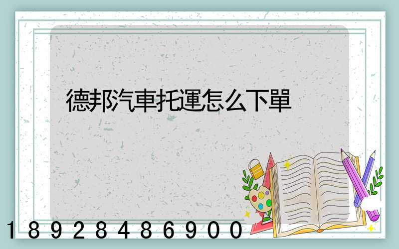 德邦汽車托運怎么下單