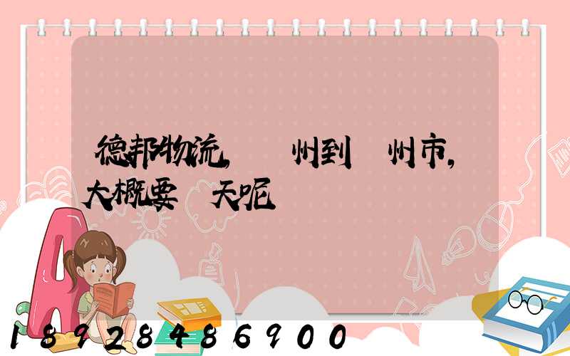 德邦物流,蘇州到贛州市,大概要幾天呢